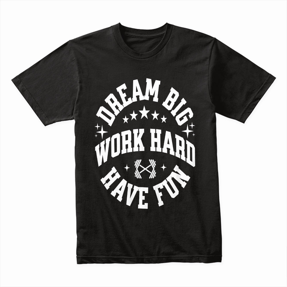"Dream Big, Work Hard, Have Fun" Inspirational Gym T-Shirt