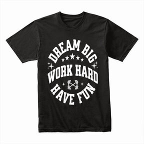 "Dream Big, Work Hard, Have Fun" Inspirational Gym T-Shirt