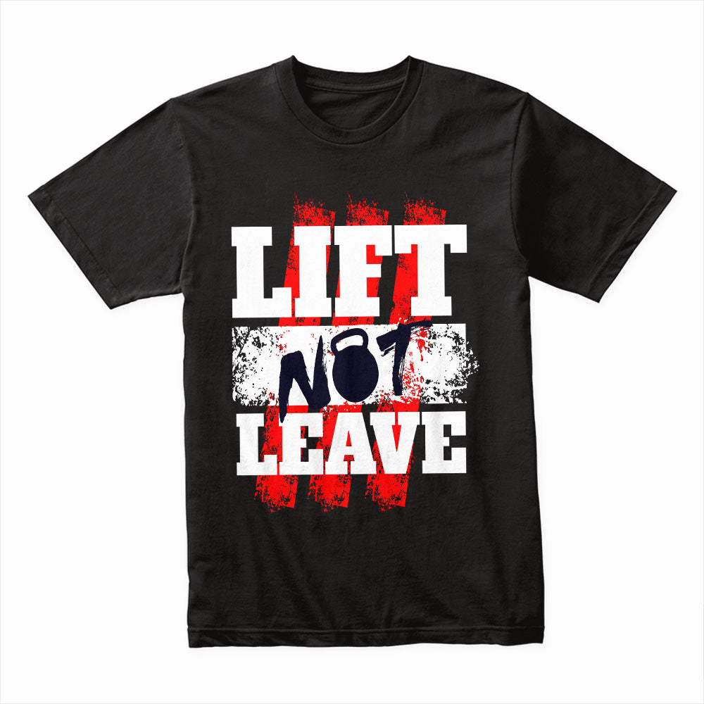 "Lift Not Leave" Motivational Gym T-Shirt – Commitment Over Excuses