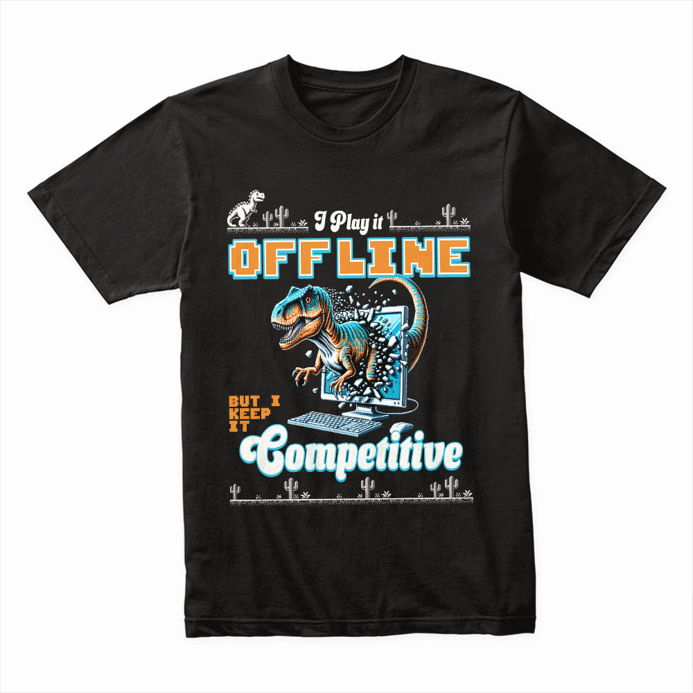 "I Play It Offline, But I Keep It Competitive" Dinosaur Gamer T-Shirt
