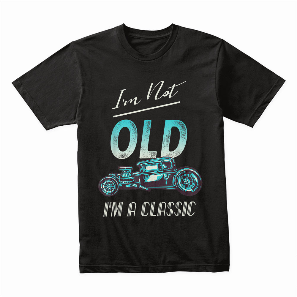 "I'm Not Old, I'm a Classic" T-Shirt – Vintage Hot Rod Car Enthusiast Tee