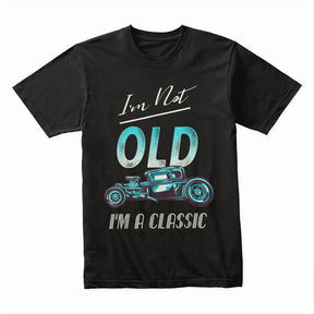 "I'm Not Old, I'm a Classic" T-Shirt – Vintage Hot Rod Car Enthusiast Tee